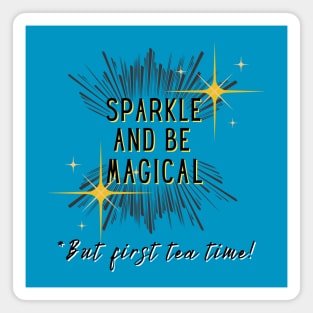 Sparkle and be Magical But first Tea Time Magnet